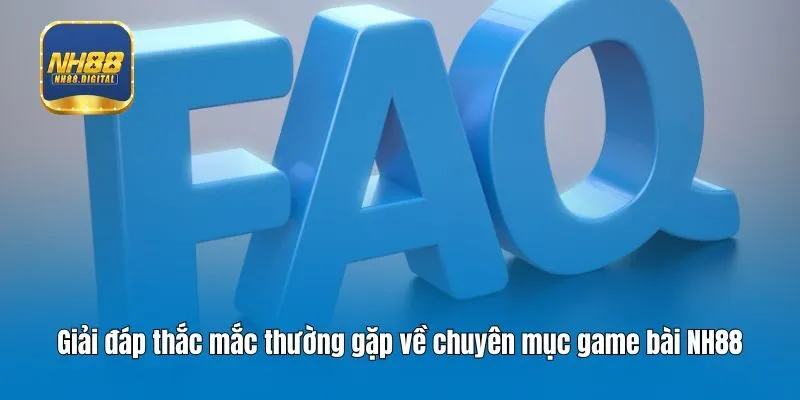 Giải đáp thắc mắc thường gặp về chuyên mục game bài NH88