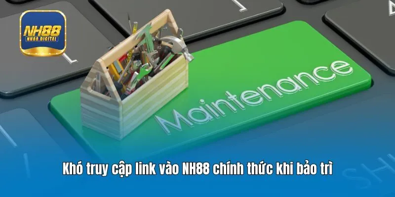 Khó truy cập link vào NH88 chính thức khi bảo trì