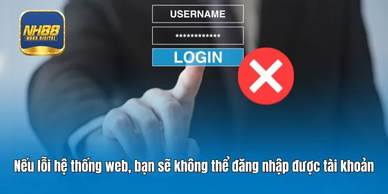 Nếu lỗi hệ thống web, bạn sẽ không thể đăng nhập được tài khoản