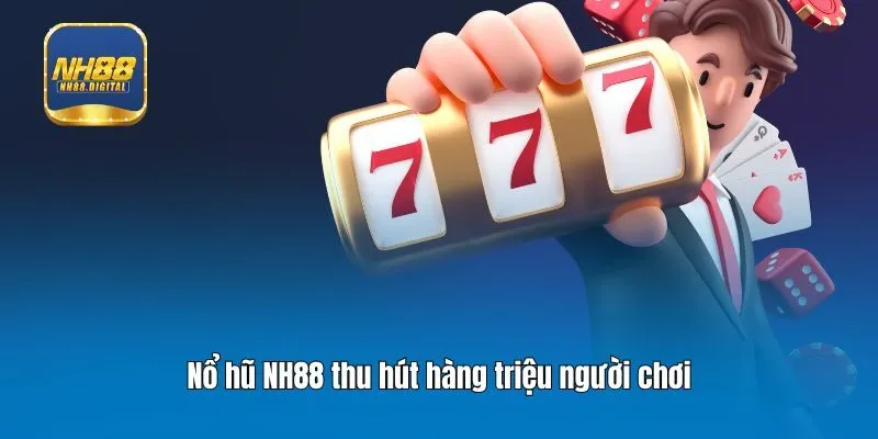 Nổ hũ NH88 thu hút hàng triệu người chơi