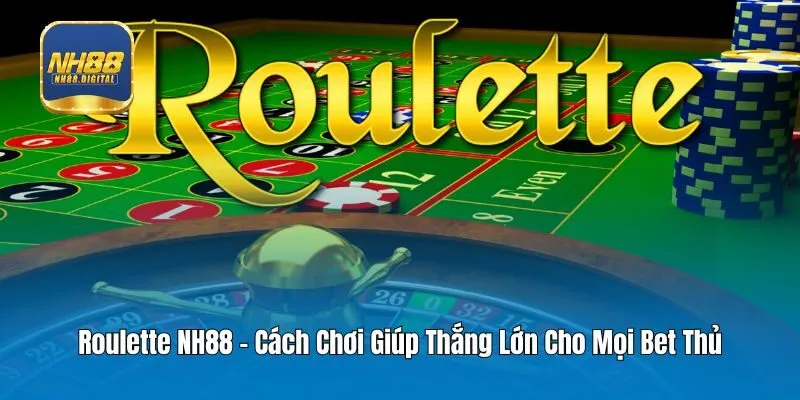 Roulette NH88 - Cách Chơi Giúp Thắng Lớn Cho Mọi Bet Thủ