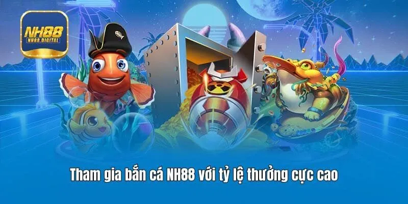 Tham gia bắn cá NH88 với tỷ lệ thưởng cực cao