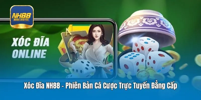 Xóc Đĩa NH88 - Phiên Bản Cá Cược Trực Tuyến Đẳng Cấp